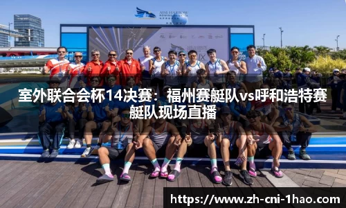 室外联合会杯14决赛：福州赛艇队vs呼和浩特赛艇队现场直播